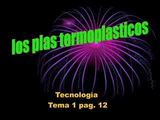 Tecnología Tema 1 pag. 12 los plas termoplasticos 