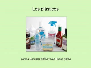Los plásticos
Lorena González (50%) y Noé Ruano (50%)
 