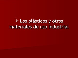  Los plásticos y otros
materiales de uso industrial

 