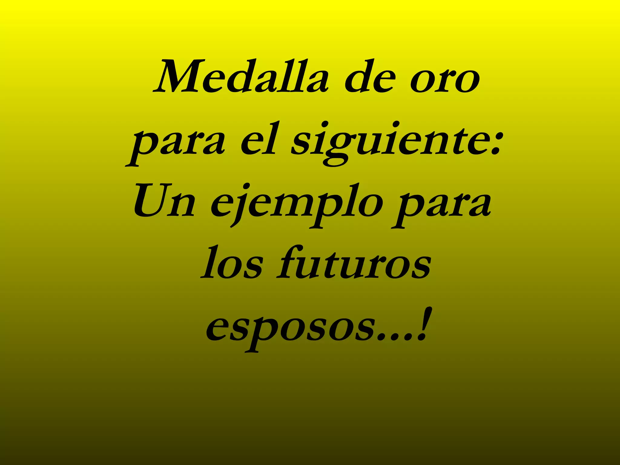 Medalla de oro para el siguiente: Un ejemplo para los futuros esposos...!