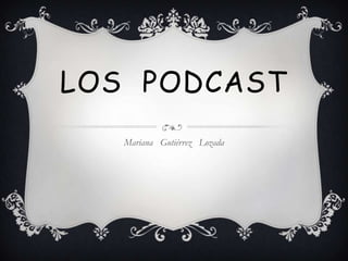 LOS PODCAST
Mariana Gutiérrez Lozada
 