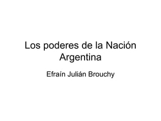 Los poderes de la Nación Argentina Efraín Julián Brouchy 