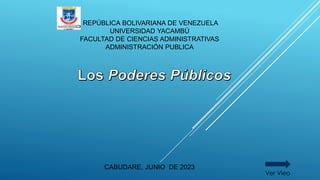 REPÚBLICA BOLIVARIANA DE VENEZUELA
UNIVERSIDAD YACAMBÚ
FACULTAD DE CIENCIAS ADMINISTRATIVAS
ADMINISTRACIÓN PUBLICA
CABUDARE, JUNIO DE 2023
Ver Vieo
 