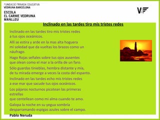Inclinado en las tardes tiro mis tristes redes
Inclinado en las tardes tiro mis tristes redes
a tus ojos oceánicos.
Allí se estira y arde en la mas alta hoguera
mi soledad que da vueltas los brazos como un
náufrago.
Hago Rojas señales sobre tus ojos ausentes
que olean como el mar a la orilla de un faro.
Sólo guardas tinieblas, hembra distante y mía,
de tu mirada emerge a veces la costa del espanto.
Inclinado en las tardes echo mis tristes redes
a ese mar que sacude tus ojos oceánicos.
Los pájaros nocturnos picotean las primeras
estrellas
que centellean como mi alma cuando te amo.
Galopa la noche en su yegua sombría
desparramando espigas azules sobre el campo.
Pablo Neruda

 