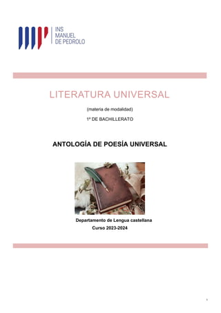 1
LITERATURA UNIVERSAL
(materia de modalidad)
1º DE BACHILLERATO
ANTOLOGÍA DE POESÍA UNIVERSAL
Departamento de Lengua castellana
Curso 2023-2024
 