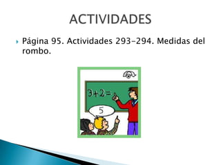 

Página 95. Actividades 293-294. Medidas del
rombo.

 