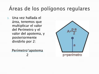 3.

Una vez hallada el
área, tenemos que
multiplicar el valor
del Perímetro y el
valor del apotema, y
posteriormente
divid...