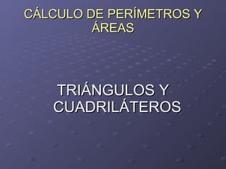 CÁLCULO DE PERÍMETROS Y ÁREAS TRIÁNGULOS Y CUADRILÁTEROS 