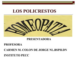 LOS POLICRESTOS
PRESENTADORA
PROFESORA
CARMEN M. COLON DE JORGE NL.BSPH.DN
INSTITUTO PECC
 