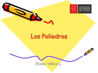 Los Poliedros

Eliana Yáñez L.

 