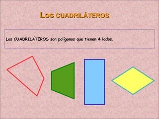 Los   CUADRILÁTEROS : Los CUADRILÁTEROS son polígonos que tienen 4 lados. 
