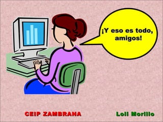 ¡Y eso es todo,  amigos! CEIP ZAMBRANA   Loli Morillo 