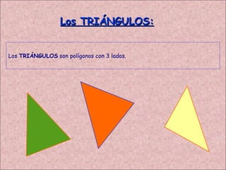 Los TRIÁNGULOS: Los  TRIÁNGULOS  son polígonos con 3 lados. 