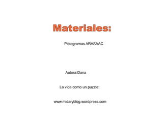 Pictogramas ARASAAC
Autora:Dana
La vida como un puzzle:
www.midaryblog.wordpress.com