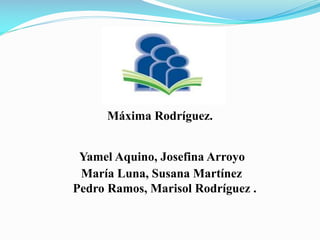 Máxima Rodríguez.
Yamel Aquino, Josefina Arroyo
María Luna, Susana Martínez
Pedro Ramos, Marisol Rodríguez .

 