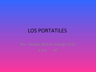 LOS PORTATILES

Por: Sandra Milena Arango Ortiz
          11ºA    #2
 