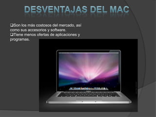 Son los más costosos del mercado, así
como sus accesorios y software.
Tiene menos ofertas de aplicaciones y
programas.
 