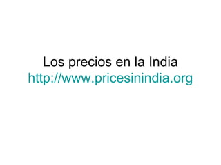 Los precios en la India
http://www.pricesinindia.org
 
