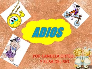 POR CANDELA ORTEU
Y ELISA DEL RIO.
 