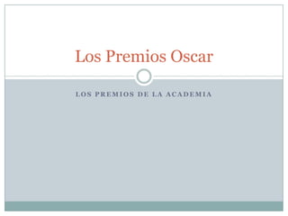 Los Premios Oscar

LOS PREMIOS DE LA ACADEMIA
 
