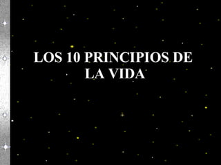 LOS 10 PRINCIPIOS DE
       LA VIDA
 