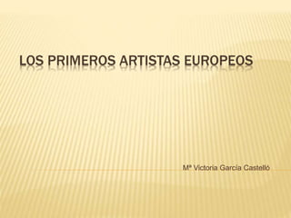 LOS PRIMEROS ARTISTAS EUROPEOS 
Mª Victoria García Castelló 
 