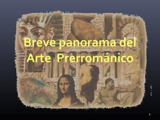 Breve panorama del
Arte Prerrománico



                     1
 