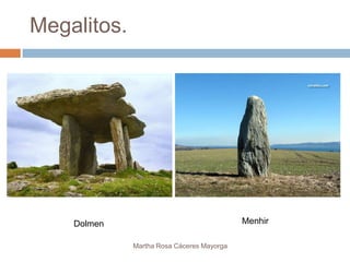 Megalitos.




    Dolmen                                 Menhir

             Martha Rosa Cáceres Mayorga
 