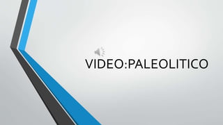 VIDEO:PALEOLITICO
 