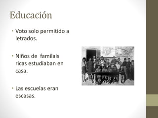 Educación
• Voto solo permitido a
letrados.
• Niños de familais
ricas estudiaban en
casa.
• Las escuelas eran
escasas.
 