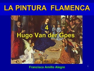 LA PINTURA FLAMENCA

          4
  Hugo Van der Goes



                               1
     Francisco Amillo Alegre
 