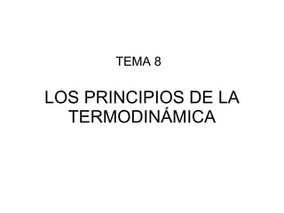LOS PRINCIPIOS DE LA TERMODINÁMICA TEMA 8 