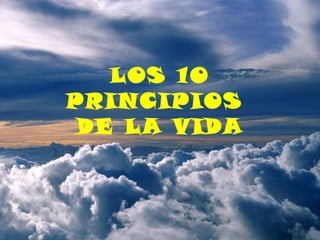 LOS 10
PRINCIPIOS
 DE LA VIDA
 