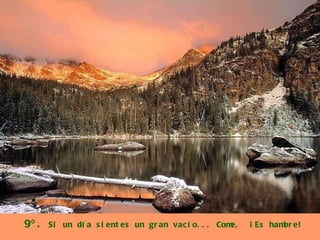 9º.  Si un día sientes un gran vacío... Come,  ¡Es hambre! 