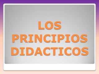 LOS
PRINCIPIOS
DIDACTICOS
 