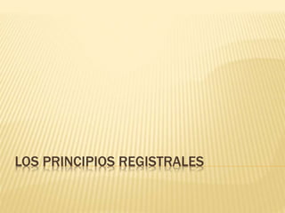 LOS PRINCIPIOS REGISTRALES
 