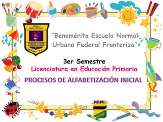 “Benemérita Escuela Normal
      Urbana Federal Fronteriza”

           3er Semestre
Licenciatura en Educación Primaria
 
