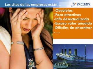 -Obsoletos
-Poco atractivos
-Info desactualizada
-Escaso valor añadido
-Difíciles de encontrar
- …
Los sites de las empresas están…
 