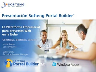Presentación Softeng Portal Builder   ™




   proyecto:
La Plataforma Empresarial
para proyectos Web
en la Nube
Construye, Gestiona, Conecta
Imma Rasero
Socia Directora

Carles Ureña
Technical Account Manager
 