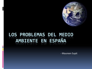 Los Problemas del Medio Ambiente en España - Maureen Supit 