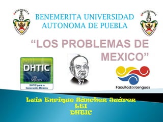 BENEMERITA UNIVERSIDAD
    AUTONOMA DE PUEBLA




Luis Enrique Sánchez Juárez
            LEI
           DHTIC
 