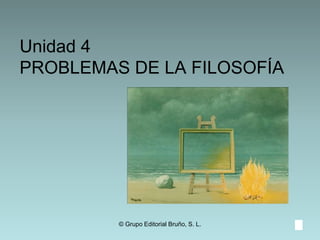 Unidad 4PROBLEMAS DE LA FILOSOFÍA © Grupo Editorial Bruño, S. L. 