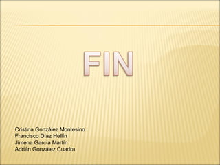 Cristina González Montesino
Francisco Díaz Hellín
Jimena García Martín
Adrián González Cuadra
 