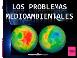 LOS PROBLEMAS
MEDIOAMBIENTALES
 