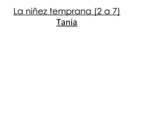 La niñez temprana (2 a 7) Tania 