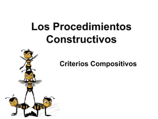 Los Procedimientos
Constructivos
Criterios Compositivos
 