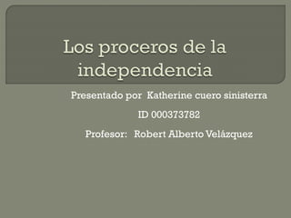 Presentado por Katherine cuero sinisterra
ID 000373782
Profesor: Robert Alberto Velázquez
 