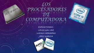 LOS
PROCESADORES
DE
COMPUTADORA
EXPOSITORES :
LENIN GALVEZ
NAHUN HERRERS
JERY GARCIA
 