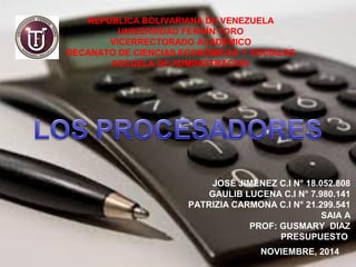 REPÚBLICA BOLIVARIANA DE VENEZUELA 
UNIVERSIDAD FERMÍN TORO 
VICERRECTORADO ACADÉMICO 
DECANATO DE CIENCIAS ECONÓMICAS Y SOCIALES 
ESCUELA DE ADMINISTRACIÓN 
JOSÉ JIMÉNEZ C.I N° 18.052.808 
GAULIB LUCENA C.I N° 7.980.141 
PATRIZIA CARMONA C.I N° 21.299.541 
SAIA A 
PROF: GUSMARY DIAZ 
PRESUPUESTO 
NOVIEMBRE, 2014 
 