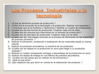 Los Procesos  Industriales y la  tecnología<br />¿A qué se denomina proceso de producción.?<br />¿Cómo fue la evolución de...
